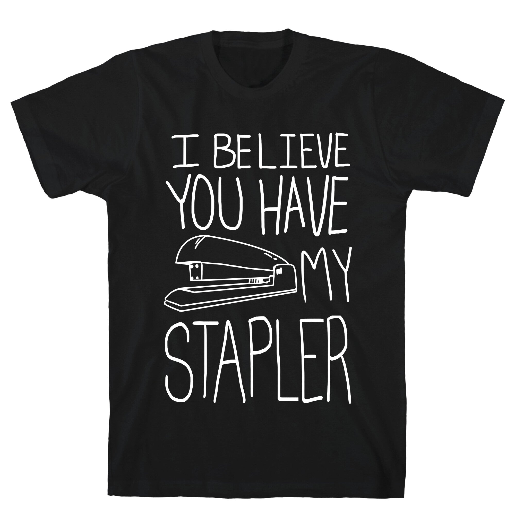 I Believe you Have My Stapler T-Shirt
